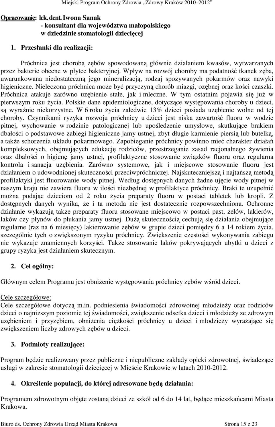 Wpływ na rozwój choroby ma podatność tkanek zęba, uwarunkowana niedostateczną jego mineralizacją, rodzaj spoŝywanych pokarmów oraz nawyki higieniczne.