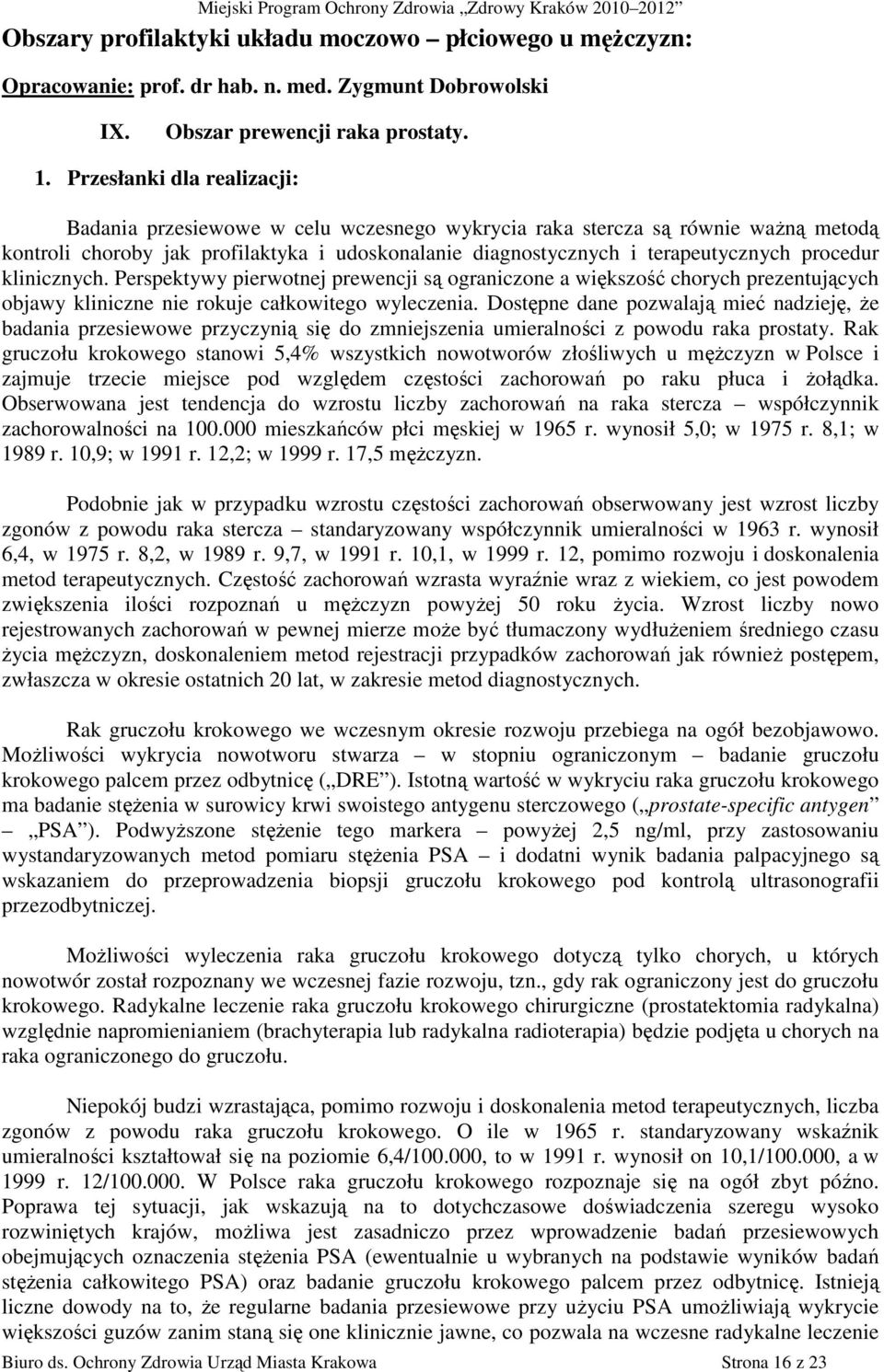 procedur klinicznych. Perspektywy pierwotnej prewencji są ograniczone a większość chorych prezentujących objawy kliniczne nie rokuje całkowitego wyleczenia.