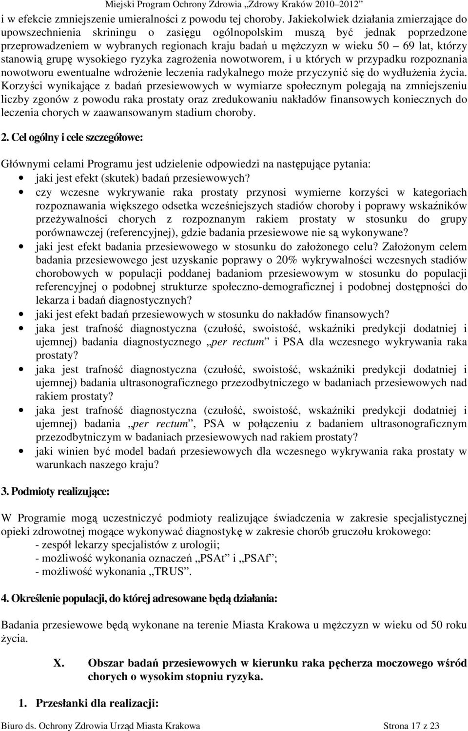 którzy stanowią grupę wysokiego ryzyka zagroŝenia nowotworem, i u których w przypadku rozpoznania nowotworu ewentualne wdroŝenie leczenia radykalnego moŝe przyczynić się do wydłuŝenia Ŝycia.