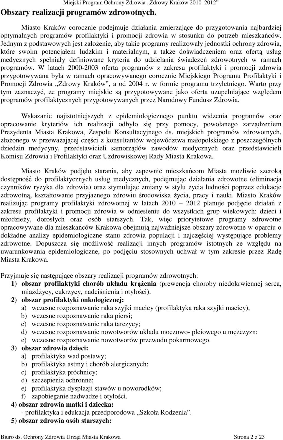 Jednym z podstawowych jest załoŝenie, aby takie programy realizowały jednostki ochrony zdrowia, które swoim potencjałem ludzkim i materialnym, a takŝe doświadczeniem oraz ofertą usług medycznych