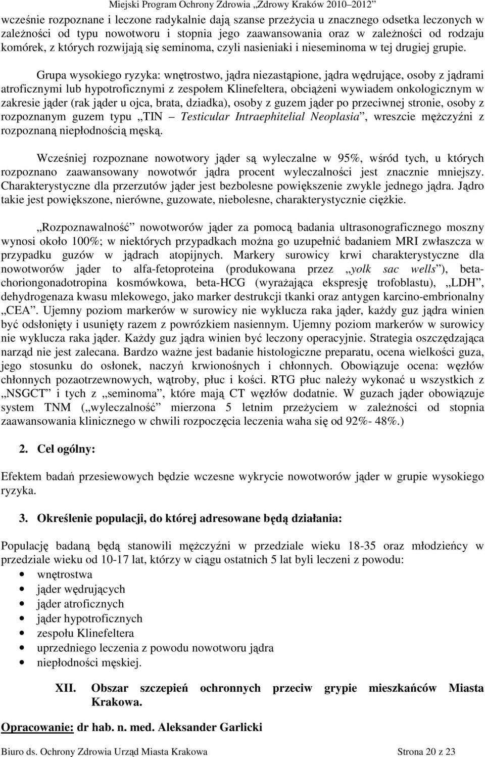 Grupa wysokiego ryzyka: wnętrostwo, jądra niezastąpione, jądra wędrujące, osoby z jądrami atroficznymi lub hypotroficznymi z zespołem Klinefeltera, obciąŝeni wywiadem onkologicznym w zakresie jąder