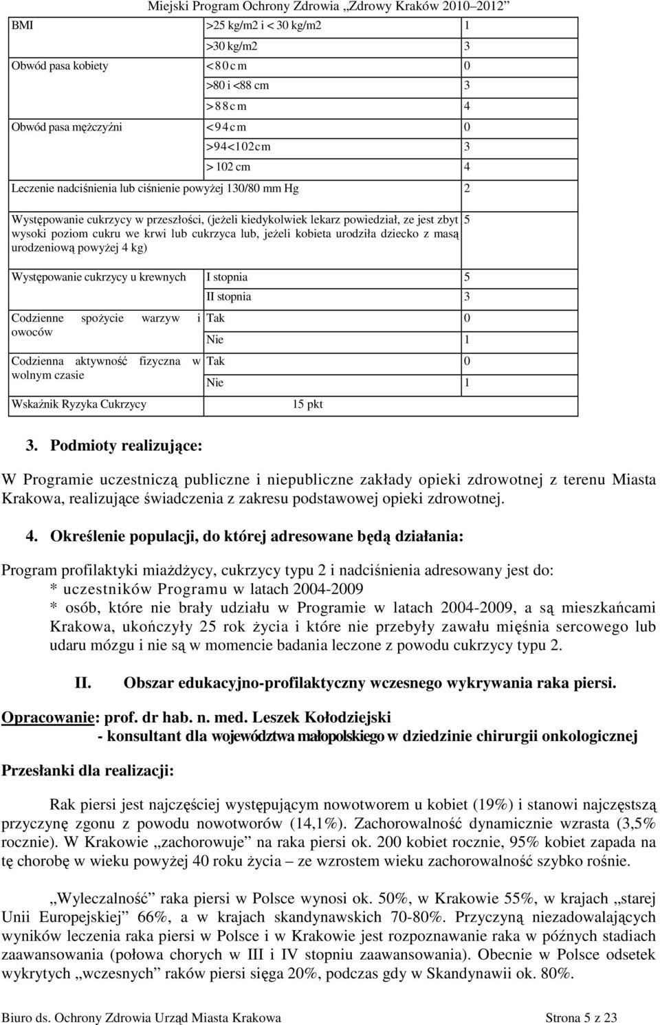 powyŝej 4 kg) Występowanie cukrzycy u krewnych I stopnia 5 Codzienne spoŝycie warzyw i owoców Codzienna aktywność fizyczna w wolnym czasie Wskaźnik Ryzyka Cukrzycy II stopnia 3 Tak 0 Nie 1 Tak 0 Nie
