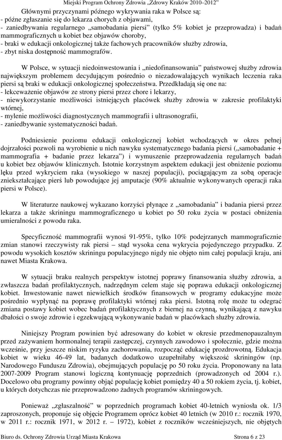 W Polsce, w sytuacji niedoinwestowania i niedofinansowania państwowej słuŝby zdrowia największym problemem decydującym pośrednio o niezadowalających wynikach leczenia raka piersi są braki w edukacji
