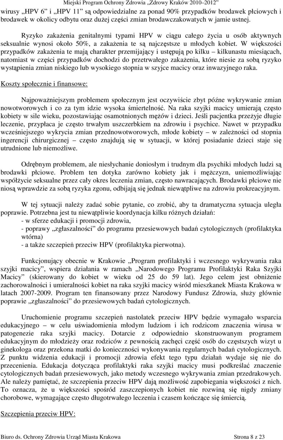 W większości przypadków zakaŝenia te mają charakter przemijający i ustępują po kilku kilkunastu miesiącach, natomiast w części przypadków dochodzi do przetrwałego zakaŝenia, które niesie za sobą