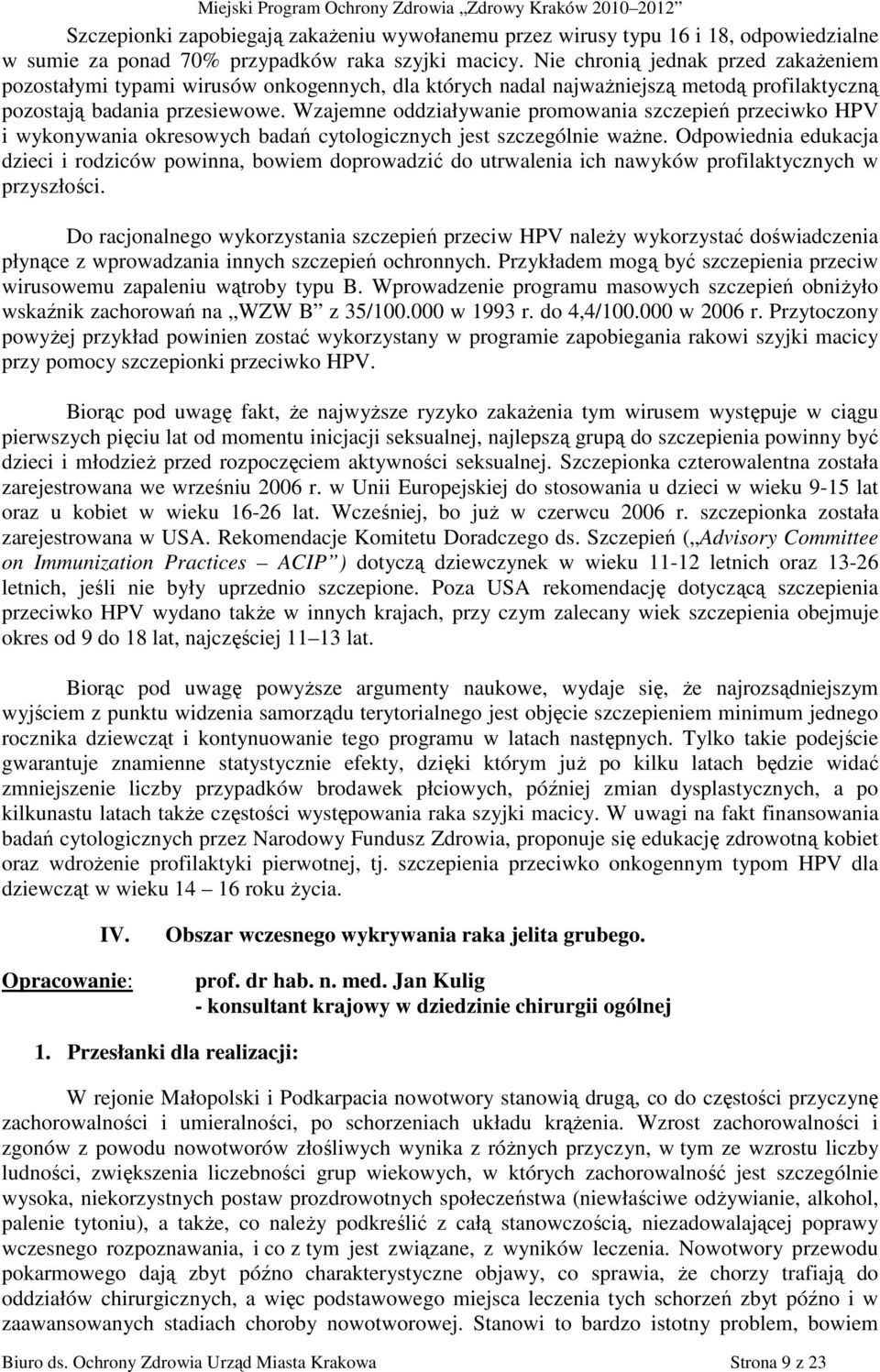 Wzajemne oddziaływanie promowania szczepień przeciwko HPV i wykonywania okresowych badań cytologicznych jest szczególnie waŝne.