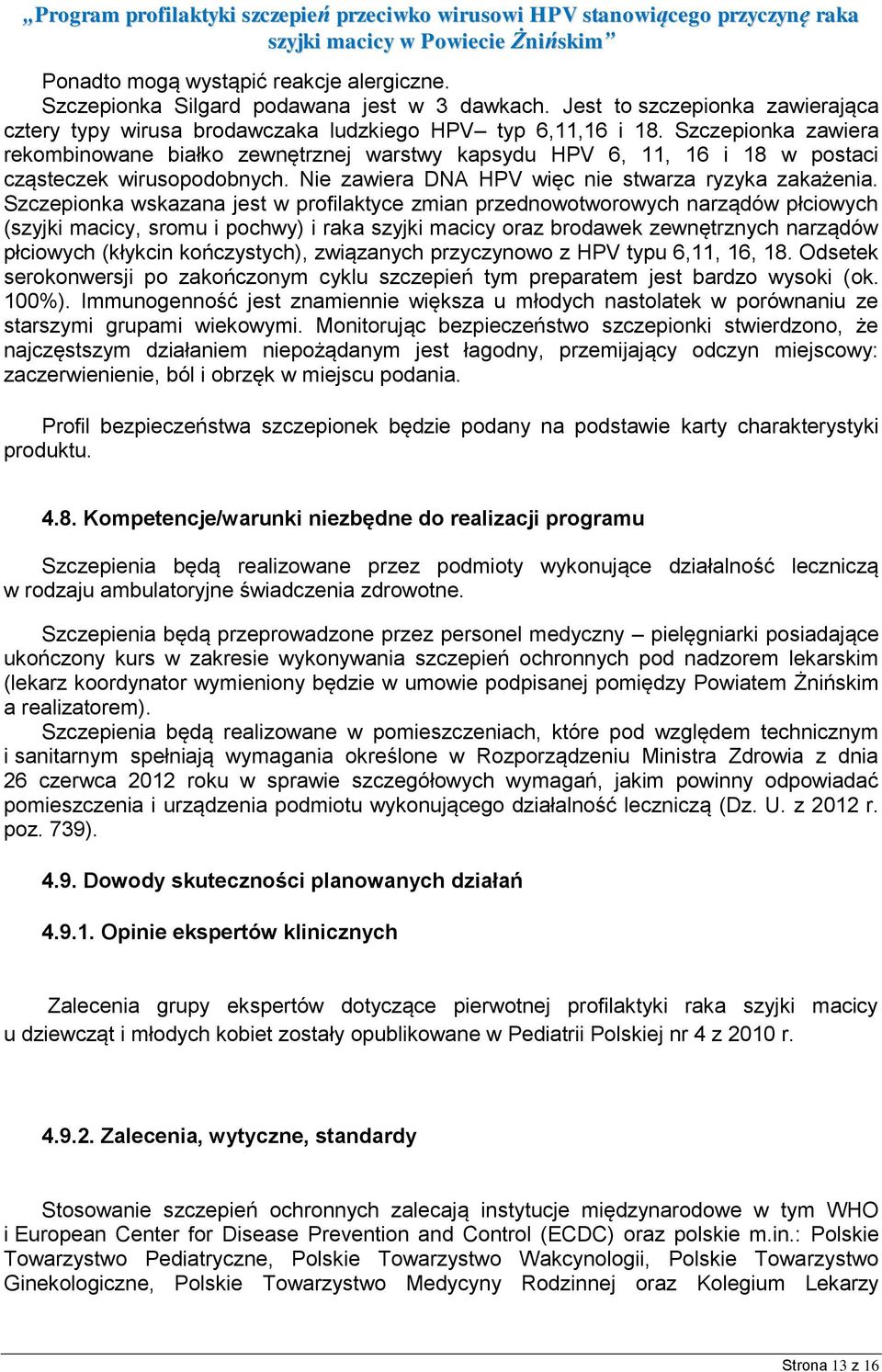 Szczepionka wskazana jest w profilaktyce zmian przednowotworowych narządów płciowych (szyjki macicy, sromu i pochwy) i raka szyjki macicy oraz brodawek zewnętrznych narządów płciowych (kłykcin