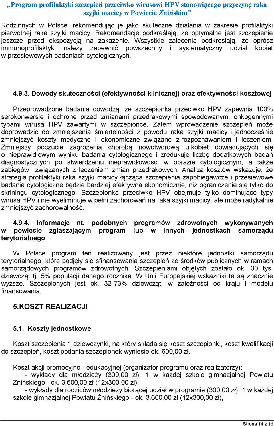 Wszystkie zalecenia podkreślają, że oprócz immunoprofilaktyki należy zapewnić powszechny i systematyczny udział kobiet w przesiewowych badaniach cytologicznych. 4.9.3.