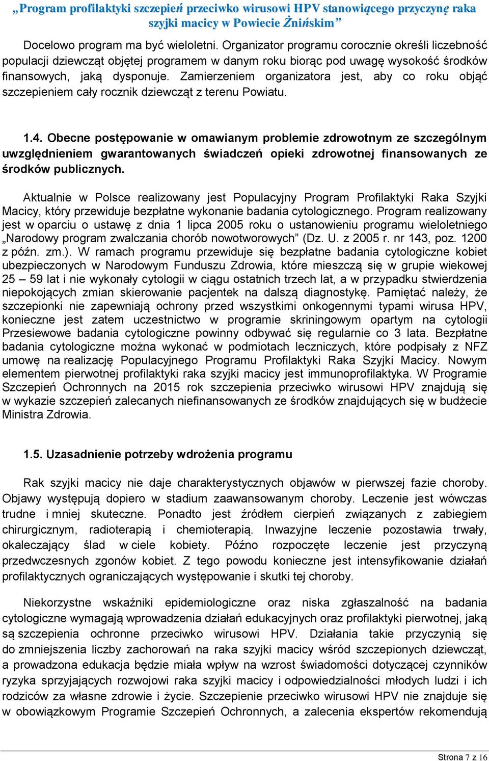 Obecne postępowanie w omawianym problemie zdrowotnym ze szczególnym uwzględnieniem gwarantowanych świadczeń opieki zdrowotnej finansowanych ze środków publicznych.