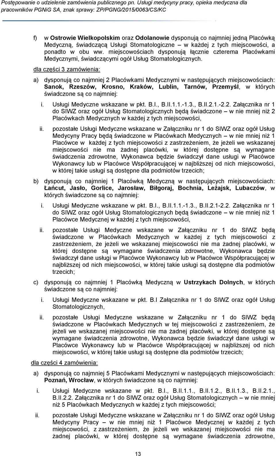 dla części 3 zamówienia: a) dysponują co najmniej 2 Placówkami Medycznymi w następujących miejscowościach: Sanok, Rzeszów, Krosno, Kraków, Lublin, Tarnów, Przemyśl, w których świadczone są co