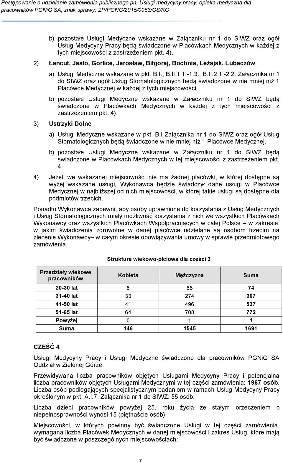 b) pozostałe Usługi Medyczne wskazane w Załączniku nr 1 do SIWZ będą świadczone w Placówkach Medycznych w każdej z tych miejscowości z zastrzeżeniem pkt. 4).