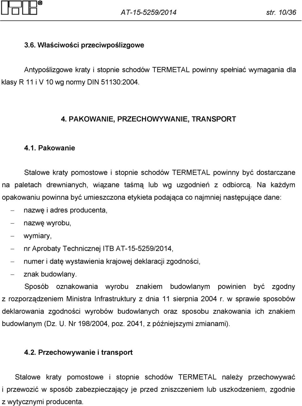 Na każdym opakowaniu powinna być umieszczona etykieta podająca co najmniej następujące dane: nazwę i adres producenta, nazwę wyrobu, wymiary, nr Aprobaty Technicznej ITB AT-15-5259/2014, numer i datę