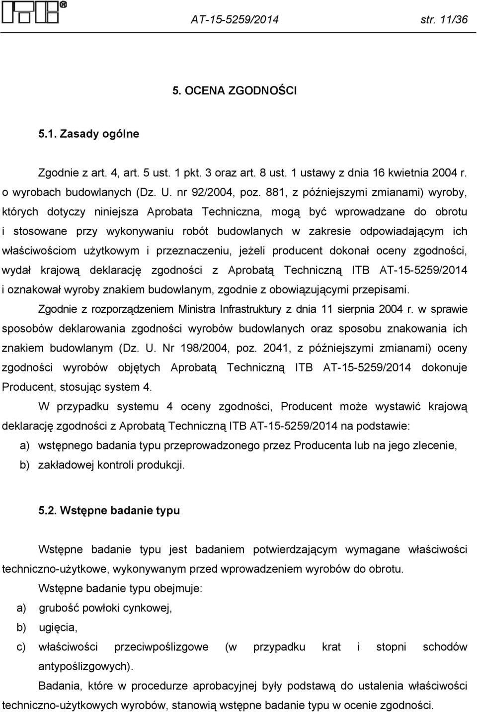 881, z późniejszymi zmianami) wyroby, których dotyczy niniejsza Aprobata Techniczna, mogą być wprowadzane do obrotu i stosowane przy wykonywaniu robót budowlanych w zakresie odpowiadającym ich