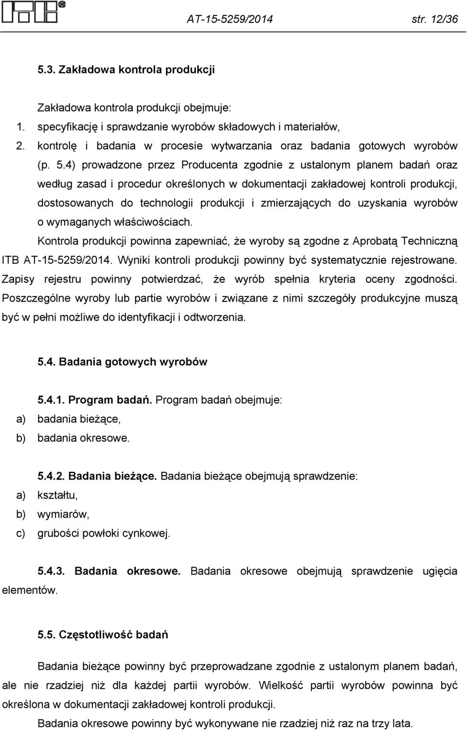 4) prowadzone przez Producenta zgodnie z ustalonym planem badań oraz według zasad i procedur określonych w dokumentacji zakładowej kontroli produkcji, dostosowanych do technologii produkcji i