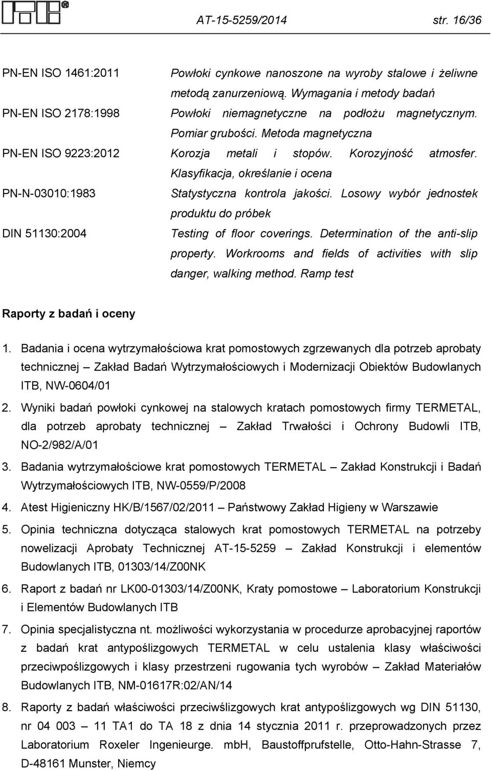 Klasyfikacja, określanie i ocena PN-N-03010:1983 Statystyczna kontrola jakości. Losowy wybór jednostek produktu do próbek DIN 51130:2004 Testing of floor coverings.