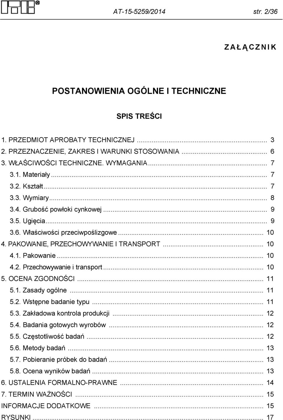 PAKOWANIE, PRZECHOWYWANIE I TRANSPORT... 10 4.1. Pakowanie... 10 4.2. Przechowywanie i transport... 10 5. OCENA ZGODNOŚCI... 11 5.1. Zasady ogólne... 11 5.2. Wstępne badanie typu... 11 5.3.