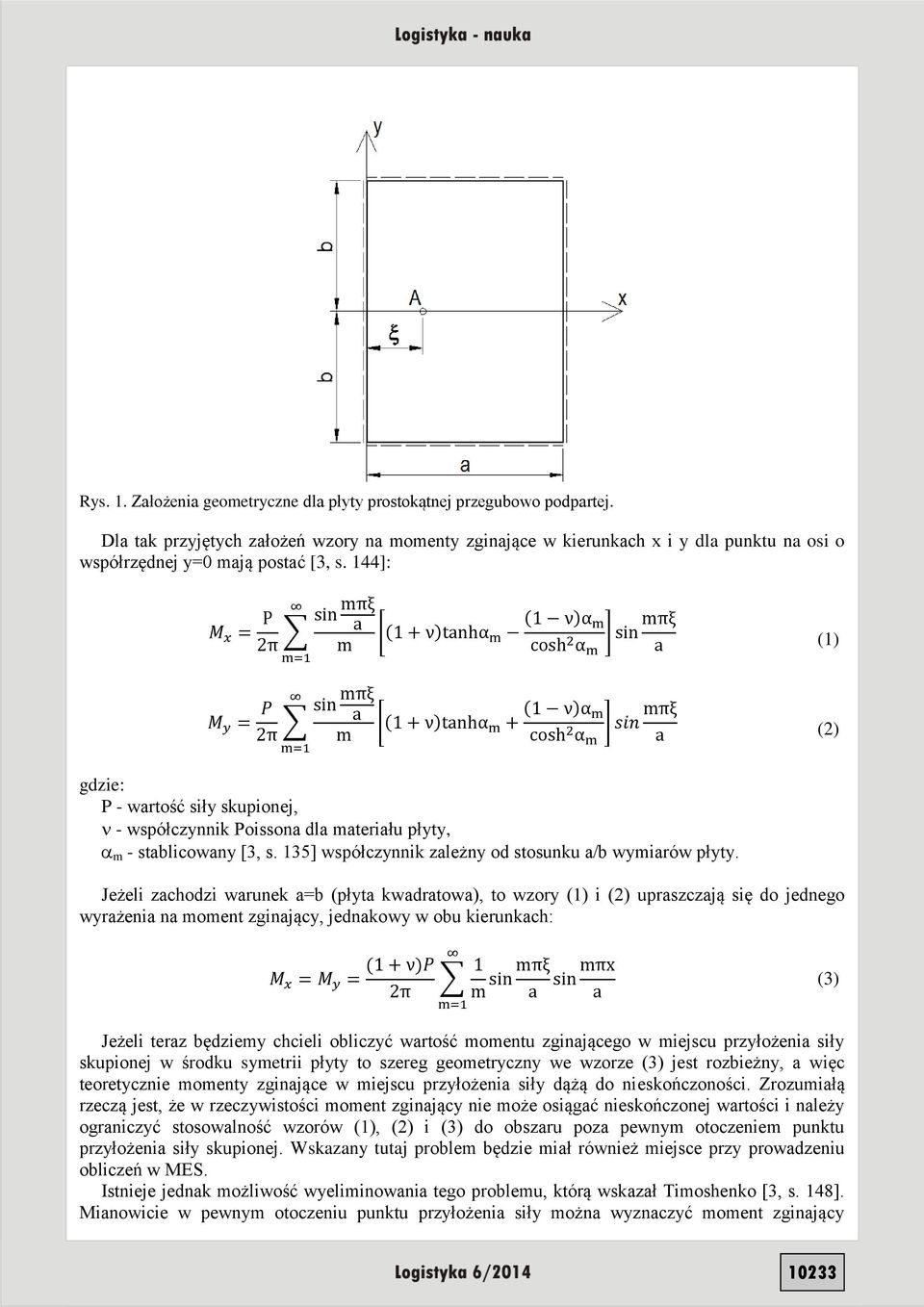 144]: (1) (2) gdzie: P - wartość siły skupionej, - współczynnik Poissona dla materiału płyty, m - stablicowany [3, s. 135] współczynnik zależny od stosunku a/b wymiarów płyty.