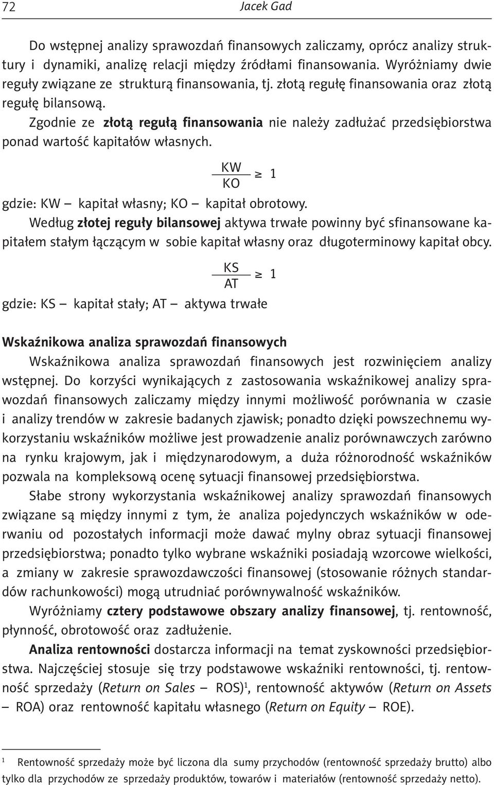 Zgodnie ze złotą regułą finansowania nie należy zadłużać przedsiębiorstwa ponad wartość kapitałów własnych. KW 1 KO gdzie: KW kapitał własny; KO kapitał obrotowy.