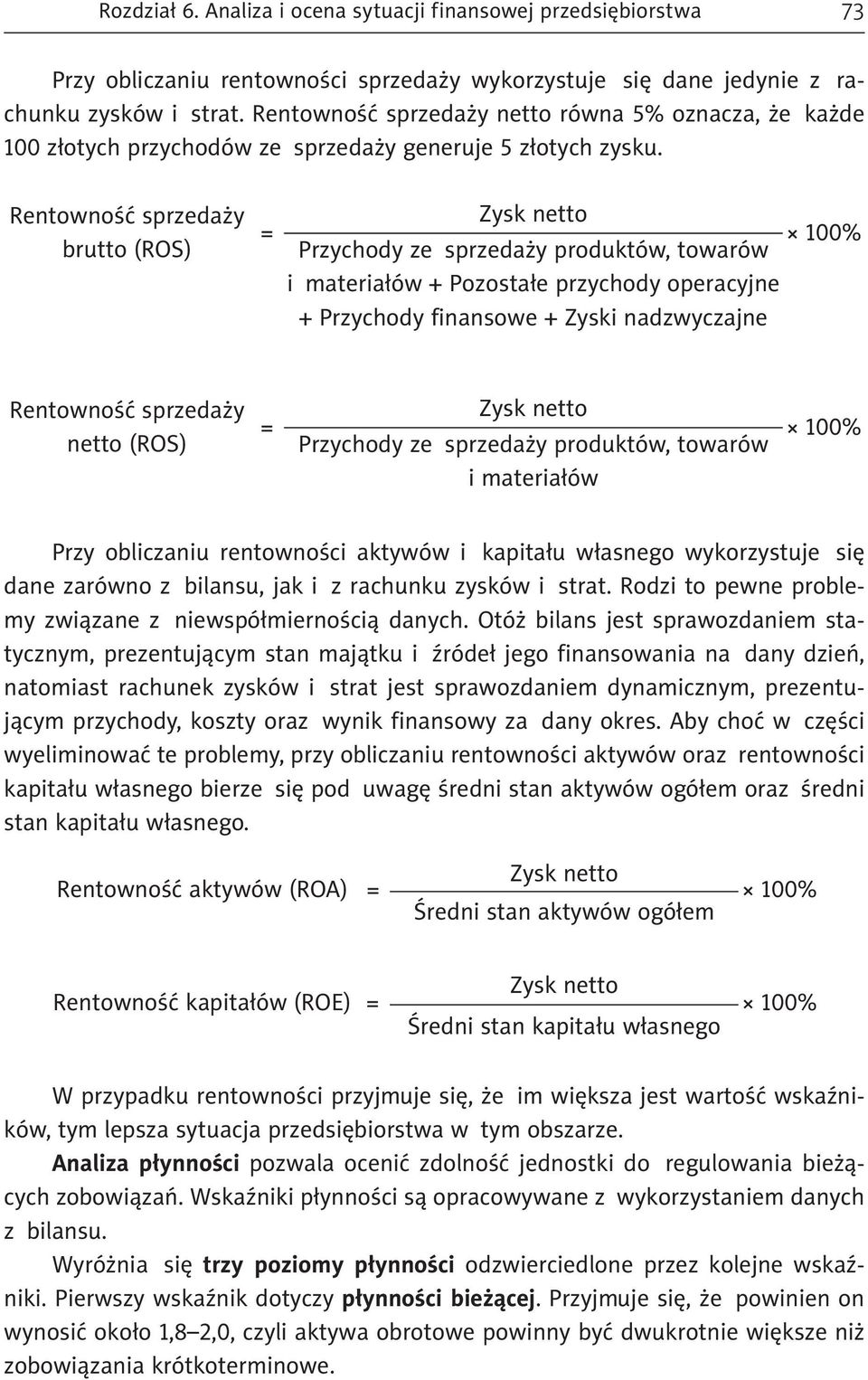 Rentowność sprzedaży brutto (ROS) Zysk netto Przychody ze sprzedaży produktów, towarów i materiałów + Pozostałe przychody operacyjne + Przychody finansowe + Zyski nadzwyczajne Rentowność sprzedaży