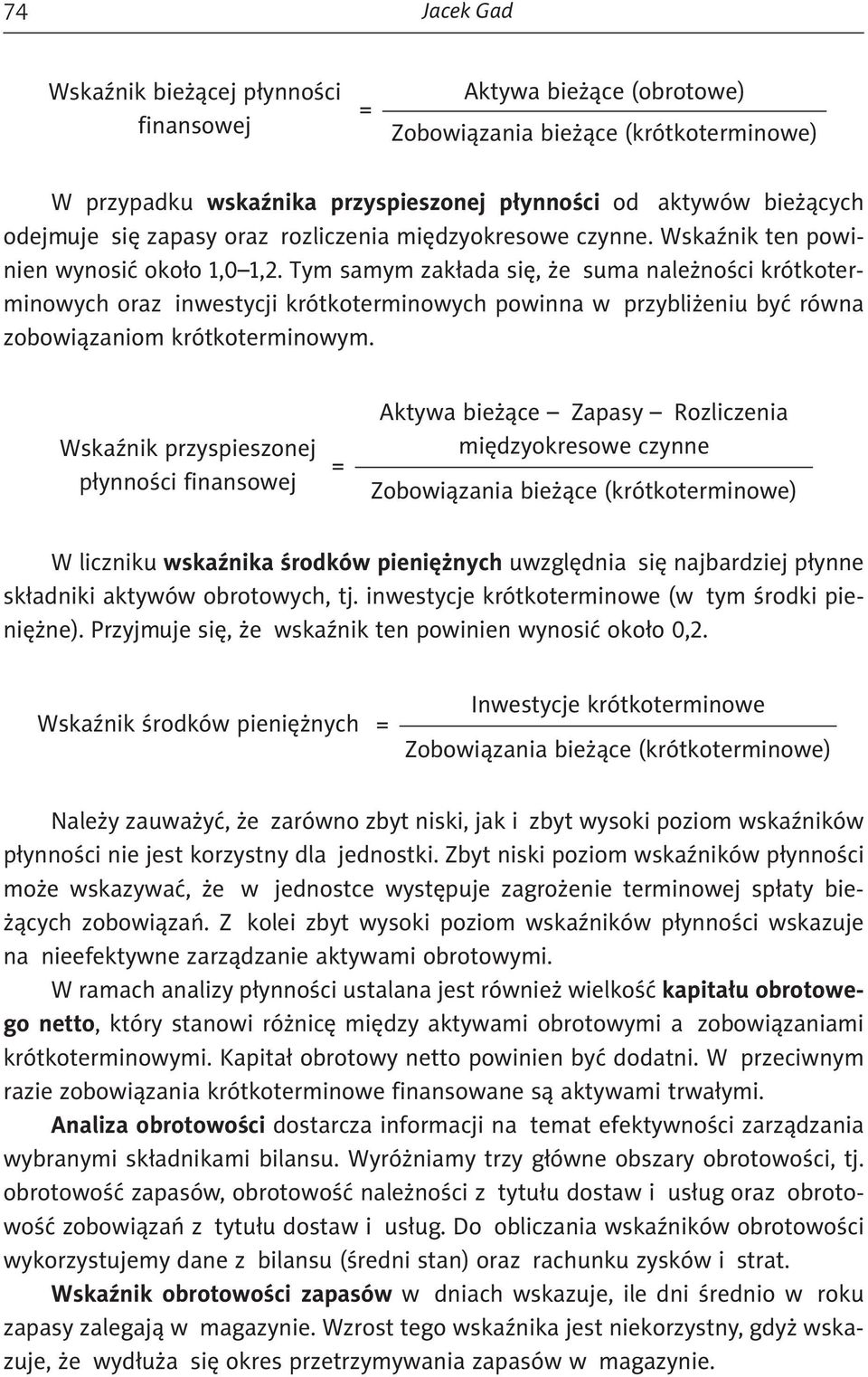 Tym samym zakłada się, że suma należności krótkoterminowych oraz inwestycji krótkoterminowych powinna w przybliżeniu być równa zobowiązaniom krótkoterminowym.