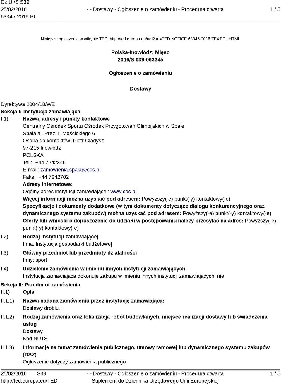 1) Nazwa, adresy i punkty kontaktowe Centralny Ośrodek Sportu Ośrodek Przygotowań Olimpijskich w Spale Spała al. Prez. I. Mościckiego 6 Osoba do kontaktów: Piotr Gładysz 97-215 Inowłódz POLSKA Tel.