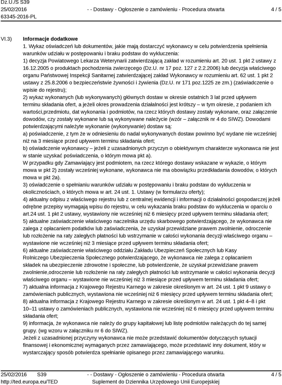 Weterynarii zatwierdzającą zakład w rozumieniu art. 20 ust. 1 pkt 2 ustawy z 16.12.2005 o produktach pochodzenia zwierzęcego (Dz.U. nr 17 poz. 127 z 2.2.2006) lub decyzja właściwego organu Państwowej Inspekcji Sanitarnej zatwierdzającej zakład Wykonawcy w rozumieniu art.