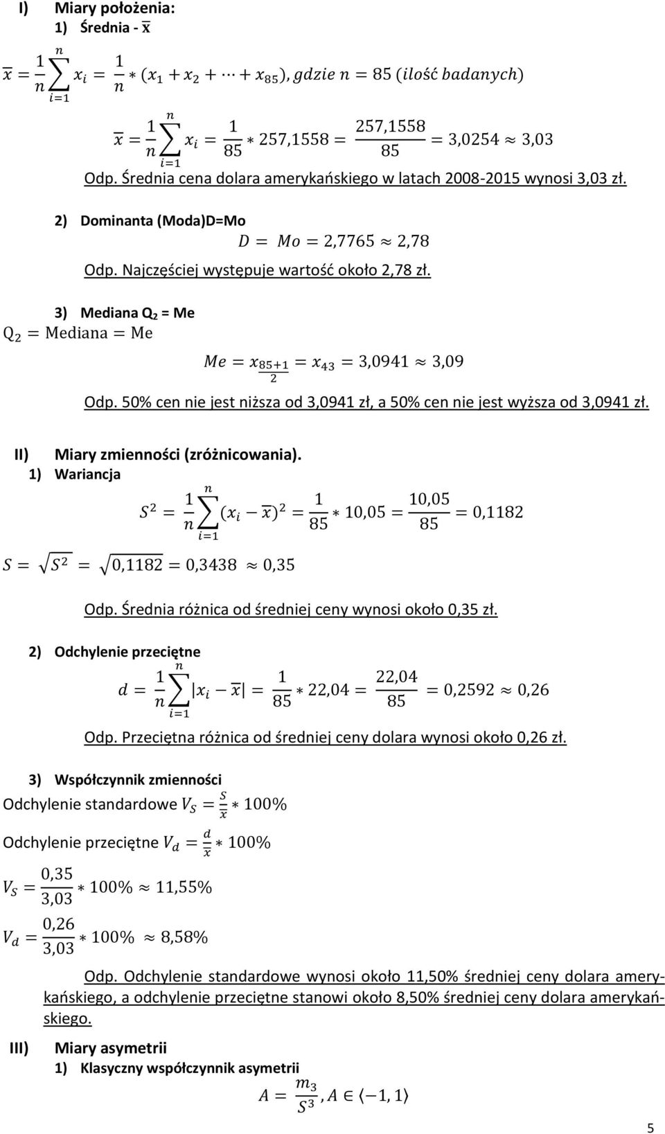 3) Mediaa Q 2 = Me Q 2 = Mediaa = Me Me = x 85+1 2 = x 43 = 3,0941 3,09 Odp. 50% ce ie jest iższa od 3,0941 zł, a 50% ce ie jest wyższa od 3,0941 zł. II) Miary zmieości (zróżicowaia).