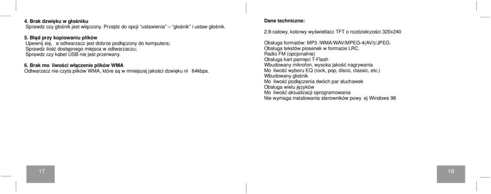 Brak możliwości włączenie plików WMA Odtwarzacz nie czyta plików WMA, które są w mniejszej jakości dzwięku niż 64kbps. Dane techniczne: 2.