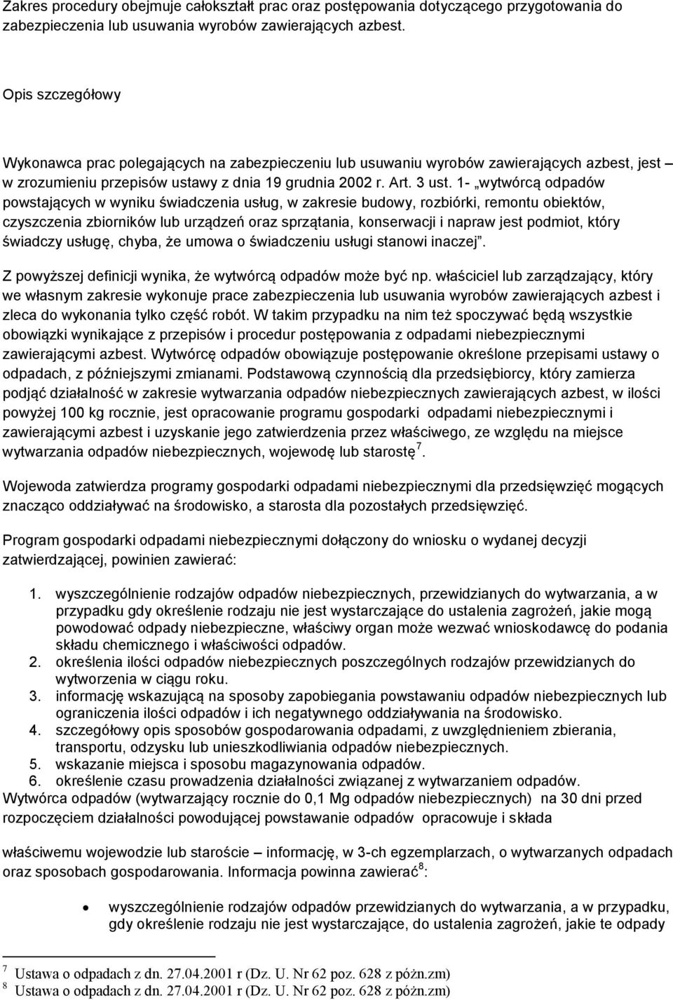 1- wytwórcą odpadów powstających w wyniku świadczenia usług, w zakresie budowy, rozbiórki, remontu obiektów, czyszczenia zbiorników lub urządzeń oraz sprzątania, konserwacji i napraw jest podmiot,