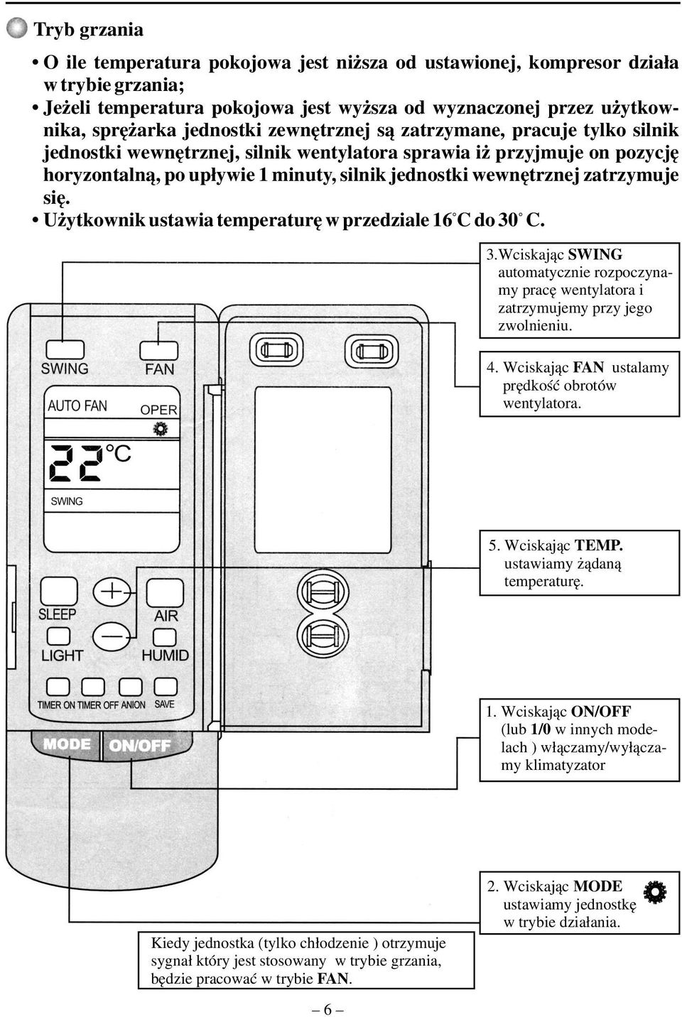 U ytkownik ustawia temperaturê w przedziale 16 C do 30 C. 3.Wciskaj¹c SWING automatycznie rozpoczynamy pracê wentylatora i zatrzymujemy przy jego zwolnieniu. 4.
