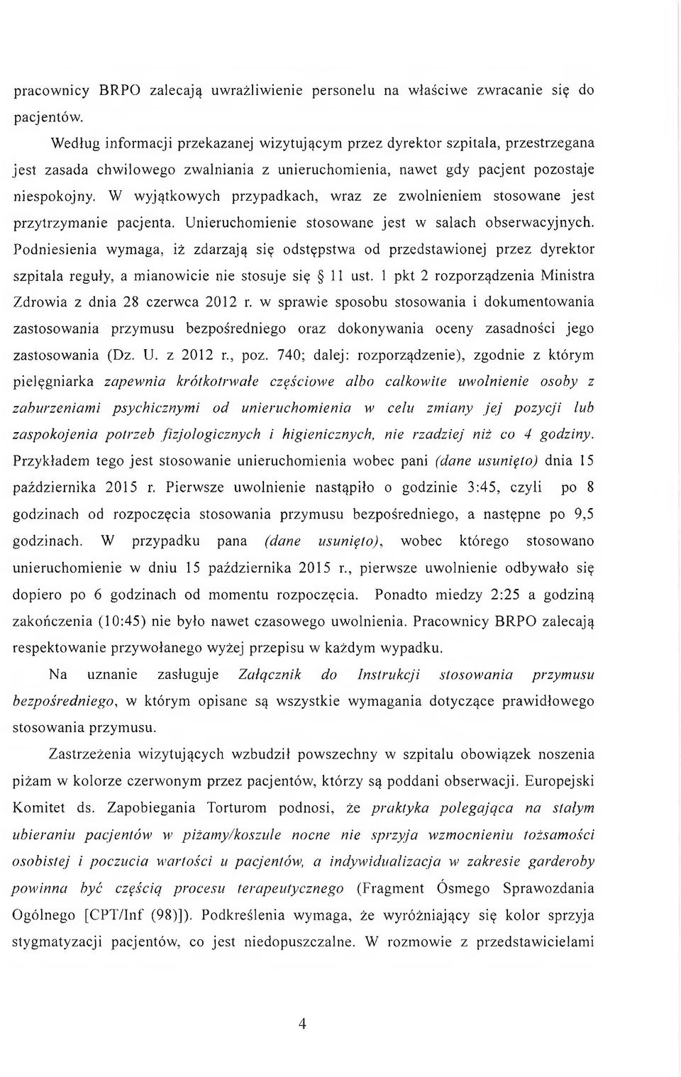 W wyjątkowych przypadkach, wraz ze zwolnieniem stosowane jest przytrzymanie pacjenta. Unieruchomienie stosowane jest w salach obserwacyjnych.