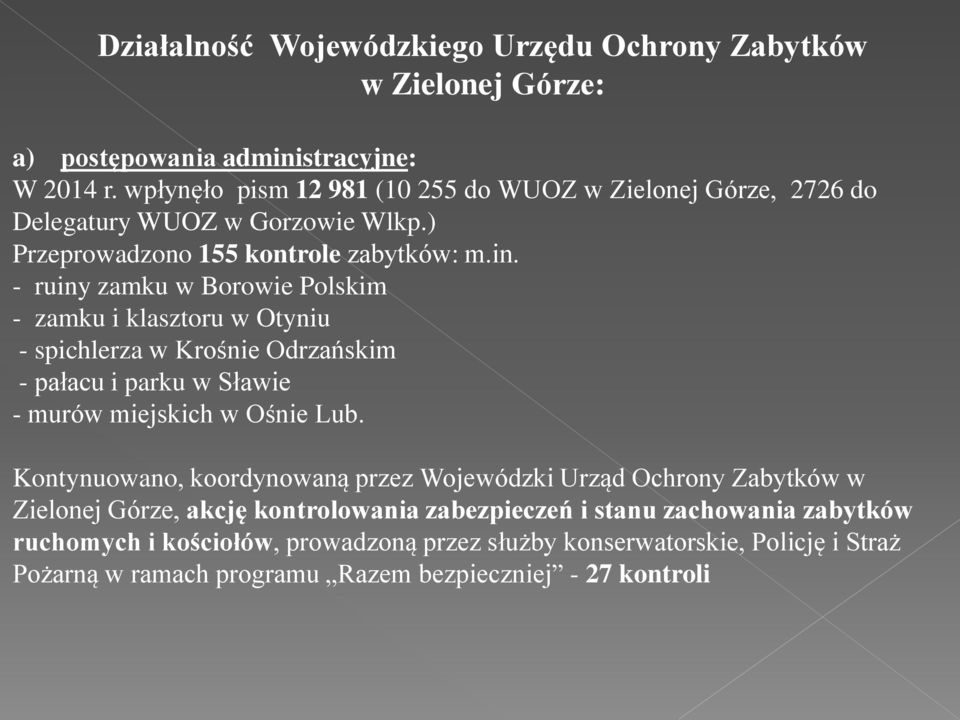 - ruiny zamku w Borowie Polskim - zamku i klasztoru w Otyniu - spichlerza w Krośnie Odrzańskim - pałacu i parku w Sławie - murów miejskich w Ośnie Lub.