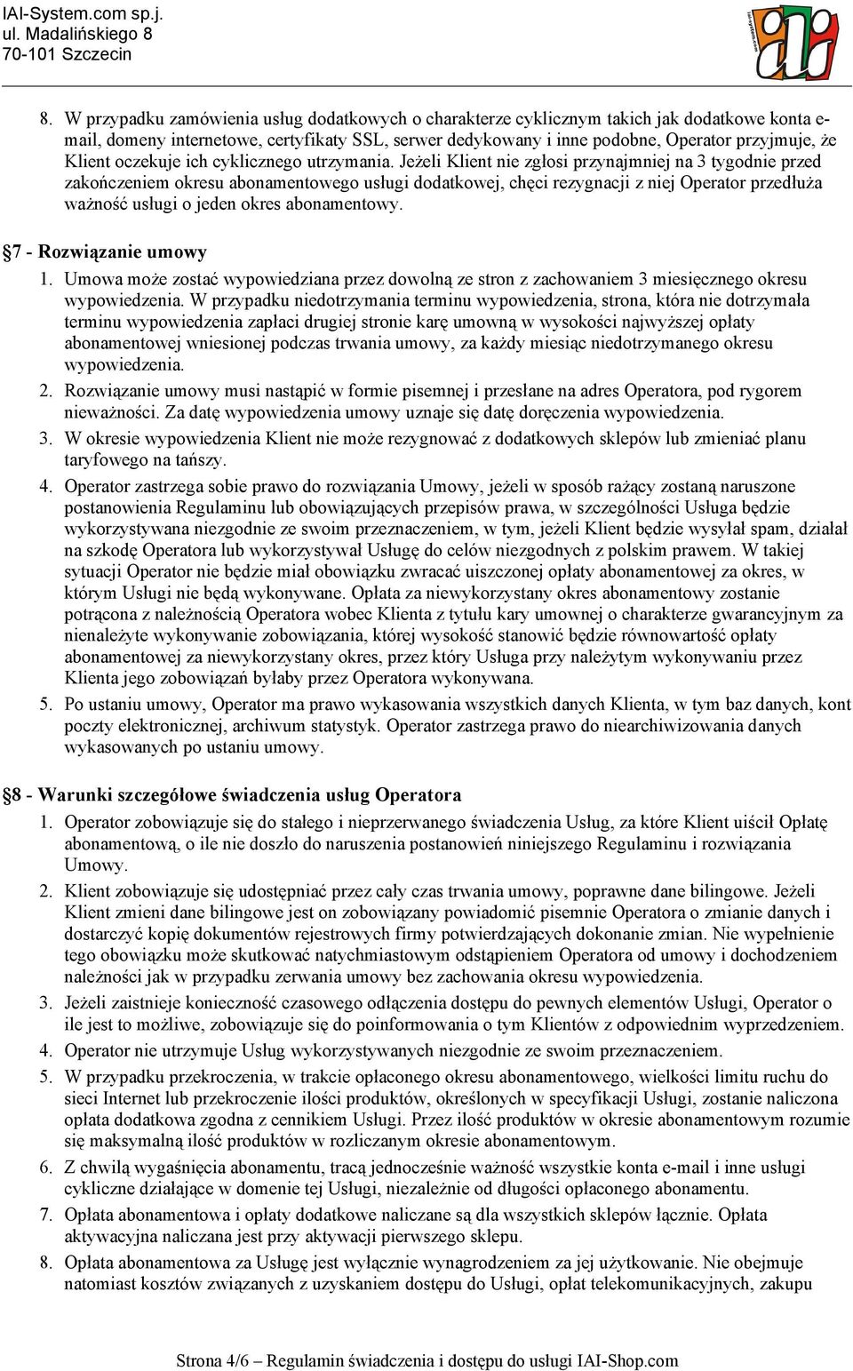 Jeżeli Klient nie zgłosi przynajmniej na 3 tygodnie przed zakończeniem okresu abonamentowego usługi dodatkowej, chęci rezygnacji z niej Operator przedłuża ważność usługi o jeden okres abonamentowy.