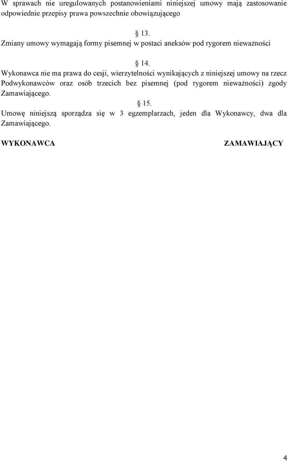 Wykonawca nie ma prawa do cesji, wierzytelności wynikających z niniejszej umowy na rzecz Podwykonawców oraz osób trzecich bez