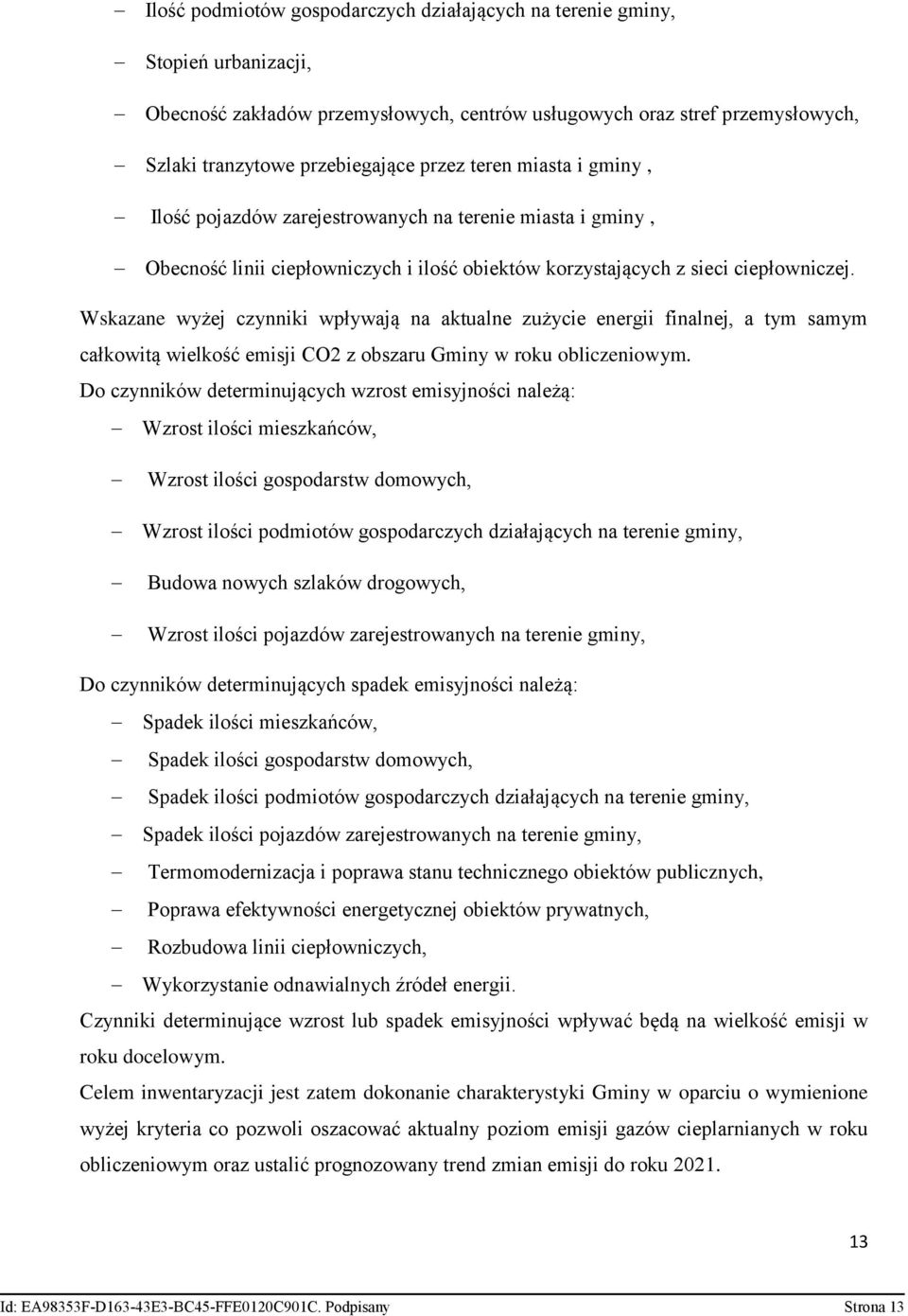 Wskazane wyżej czynniki wpływają na aktualne zużycie energii finalnej, a tym samym całkowitą wielkość emisji CO2 z obszaru Gminy w roku obliczeniowym.