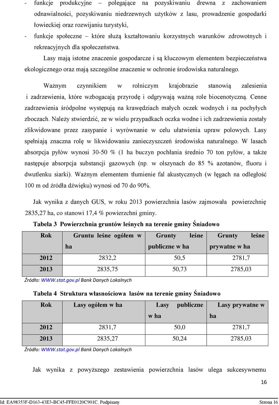 Lasy mają istotne znaczenie gospodarcze i są kluczowym elementem bezpieczeństwa ekologicznego oraz mają szczególne znaczenie w ochronie środowiska naturalnego.