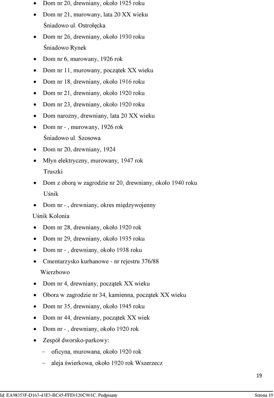 1920 roku Dom nr 23, drewniany, około 1920 roku Dom narożny, drewniany, lata 20 XX wieku Dom nr -, murowany, 1926 rok Śniadowo ul.