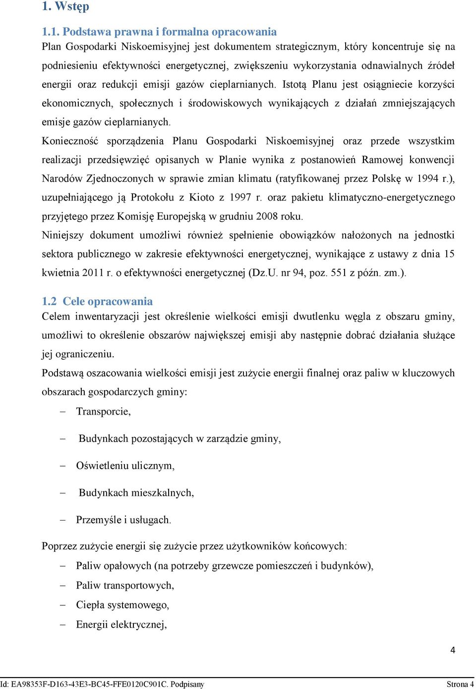 Istotą Planu jest osiągniecie korzyści ekonomicznych, społecznych i środowiskowych wynikających z działań zmniejszających emisje gazów cieplarnianych.