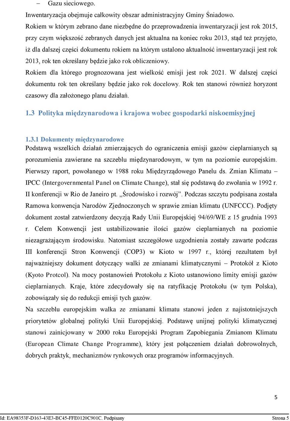 części dokumentu rokiem na którym ustalono aktualność inwentaryzacji jest rok 2013, rok ten określany będzie jako rok obliczeniowy. Rokiem dla którego prognozowana jest wielkość emisji jest rok 2021.