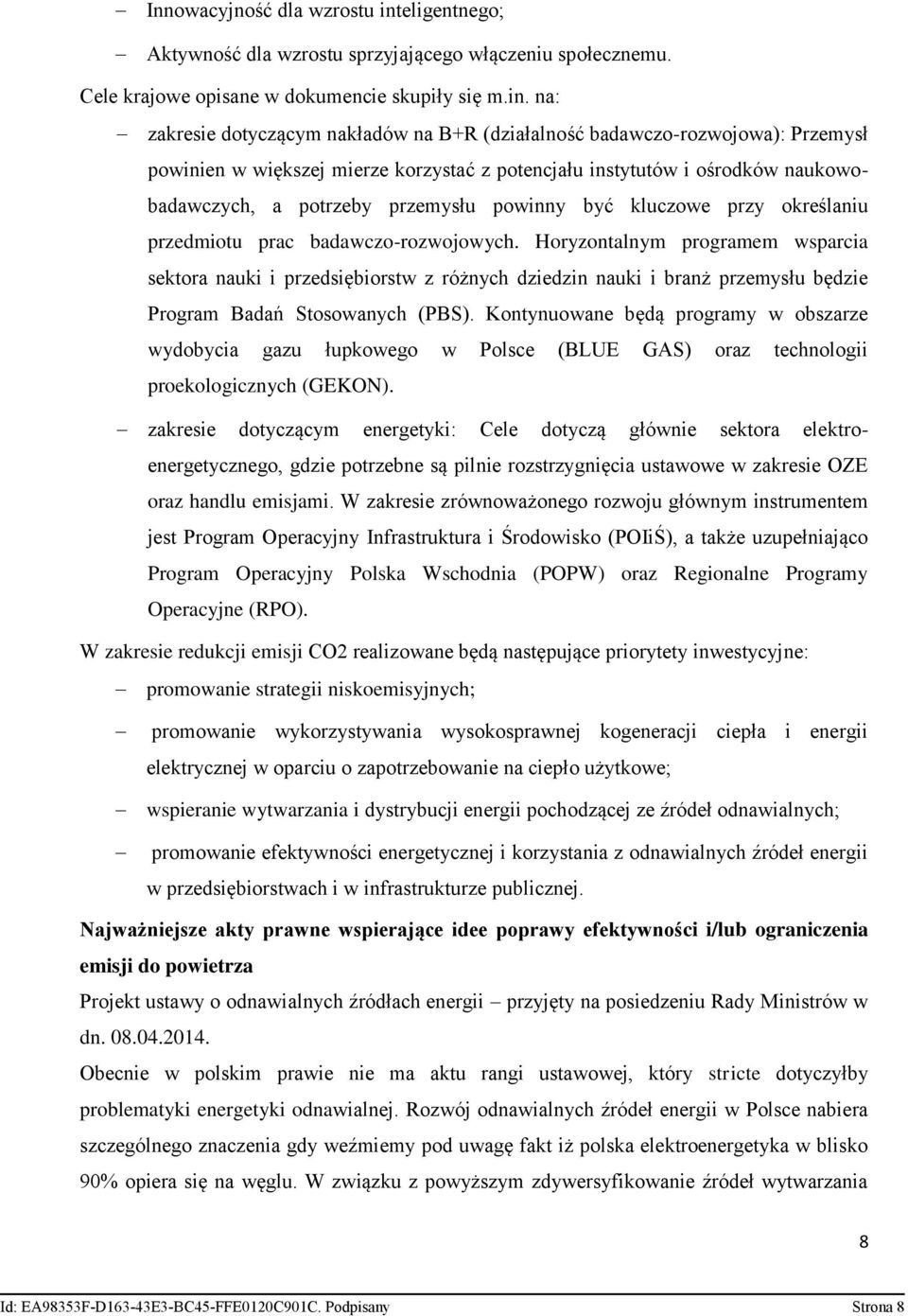 na: zakresie dotyczącym nakładów na B+R (działalność badawczo-rozwojowa): Przemysł powinien w większej mierze korzystać z potencjału instytutów i ośrodków naukowobadawczych, a potrzeby przemysłu