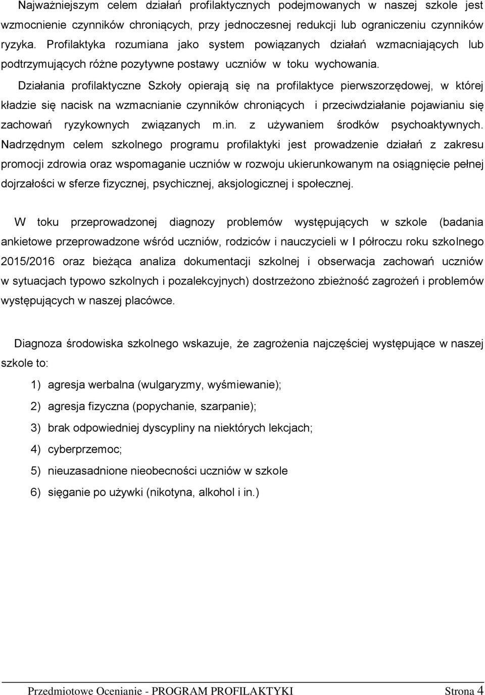 Działania profilaktyczne Szkoły opierają się na profilaktyce pierwszorzędowej, w której kładzie się nacisk na wzmacnianie czynników chroniących i przeciwdziałanie pojawianiu się zachowań ryzykownych