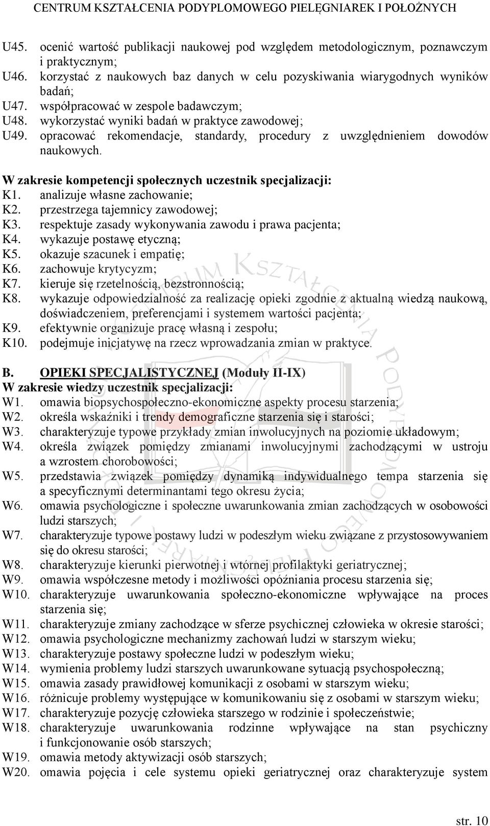 W zakresie kompetencji społecznych uczestnik specjalizacji: K1. analizuje własne zachowanie; K2. przestrzega tajemnicy zawodowej; K3. respektuje zasady wykonywania zawodu i prawa pacjenta; K4.