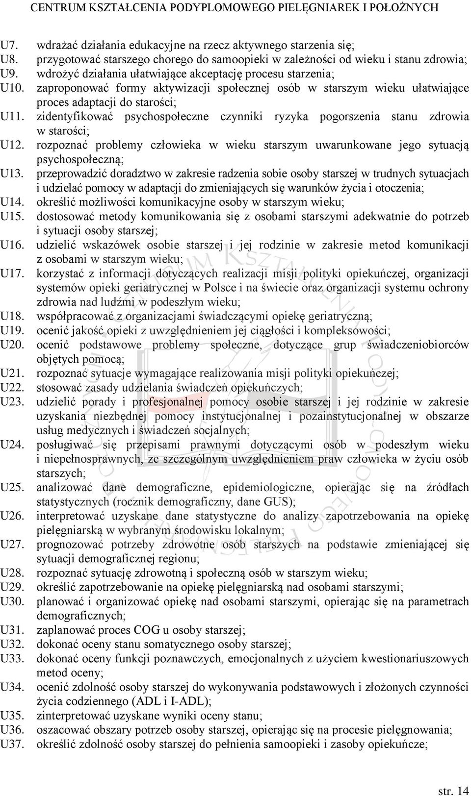 zidentyfikować psychospołeczne czynniki ryzyka pogorszenia stanu zdrowia w starości; U12. rozpoznać problemy człowieka w wieku starszym uwarunkowane jego sytuacją psychospołeczną; U13.