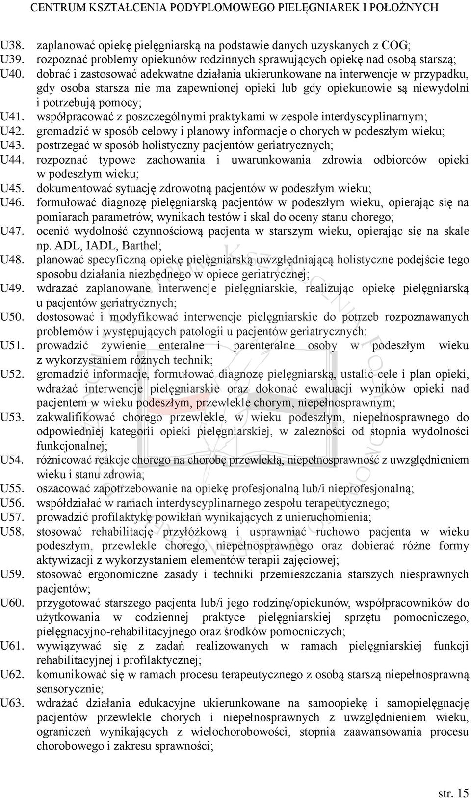 współpracować z poszczególnymi praktykami w zespole interdyscyplinarnym; U42. gromadzić w sposób celowy i planowy informacje o chorych w podeszłym wieku; U43.