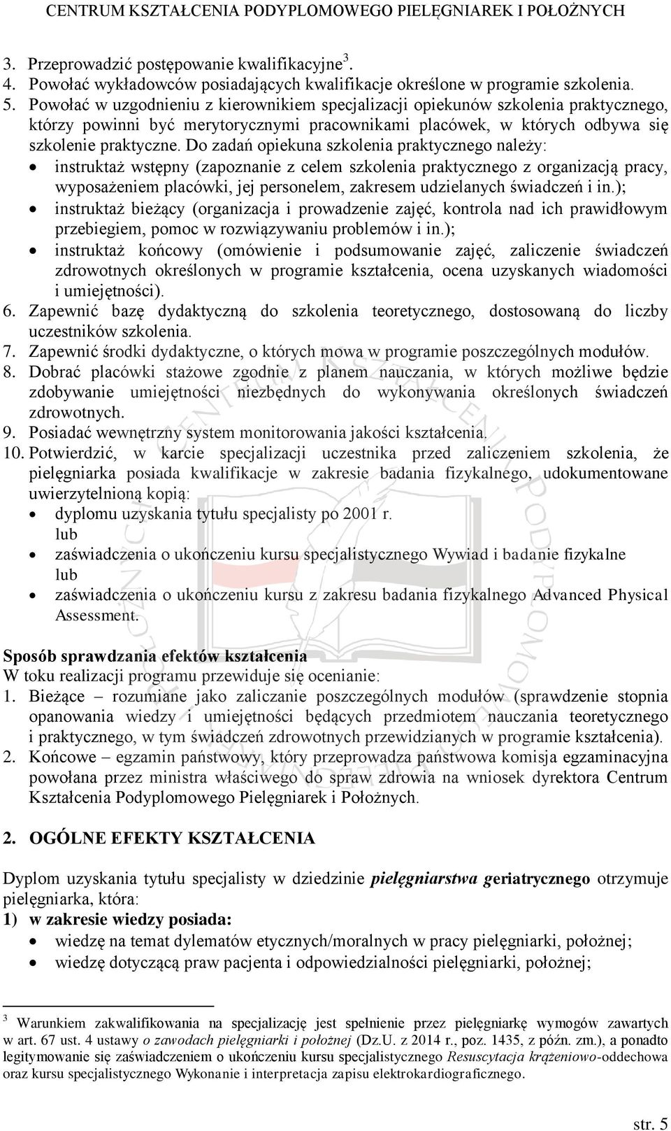 Do zadań opiekuna szkolenia praktycznego należy: instruktaż wstępny (zapoznanie z celem szkolenia praktycznego z organizacją pracy, wyposażeniem placówki, jej personelem, zakresem udzielanych