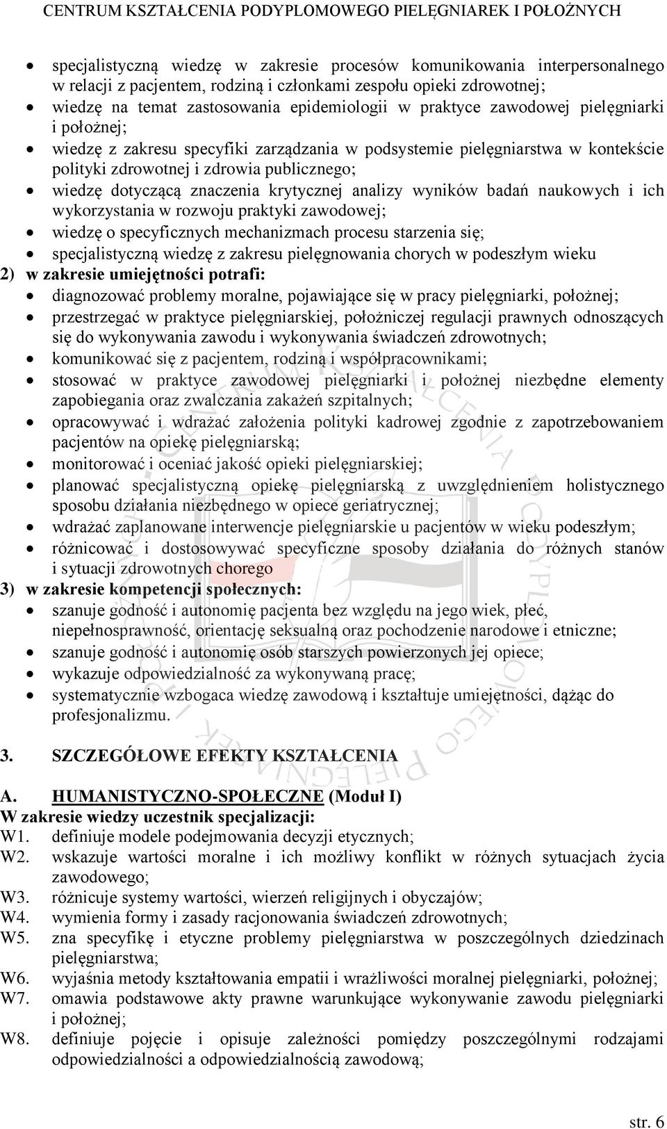 analizy wyników badań naukowych i ich wykorzystania w rozwoju praktyki zawodowej; wiedzę o specyficznych mechanizmach procesu starzenia się; specjalistyczną wiedzę z zakresu pielęgnowania chorych w