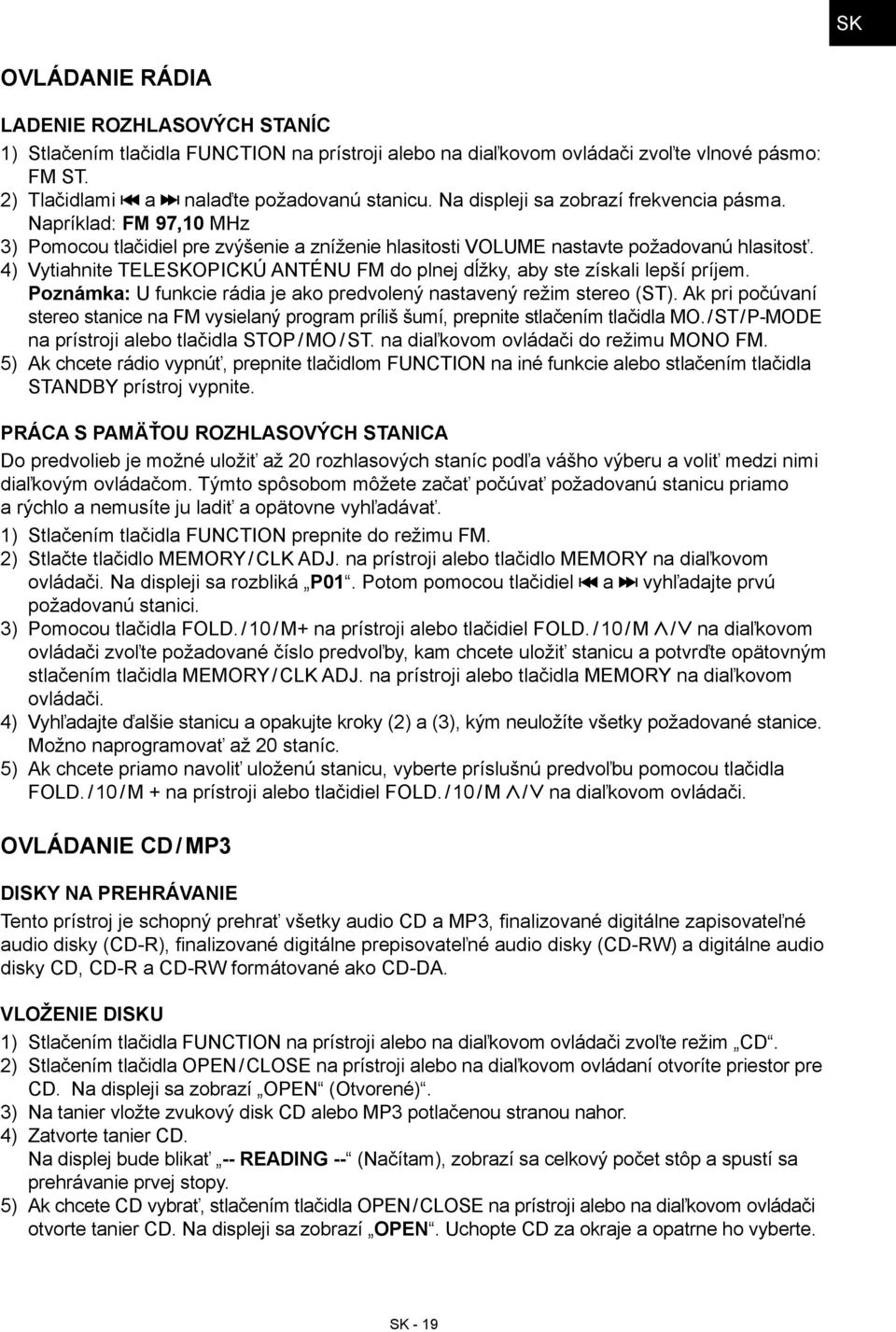 4) Vytiahnite TELESKOPICKÚ ANTÉNU FM do plnej dĺžky, aby ste získali lepší príjem. Poznámka: U funkcie rádia je ako predvolený nastavený režim stereo (ST).