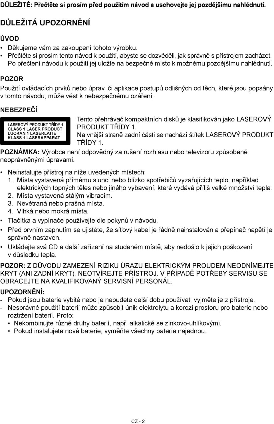 POZOR Použití ovládacích prvků nebo úprav, či aplikace postupů odlišných od těch, které jsou popsány v tomto návodu, může vést k nebezpečnému ozáření.
