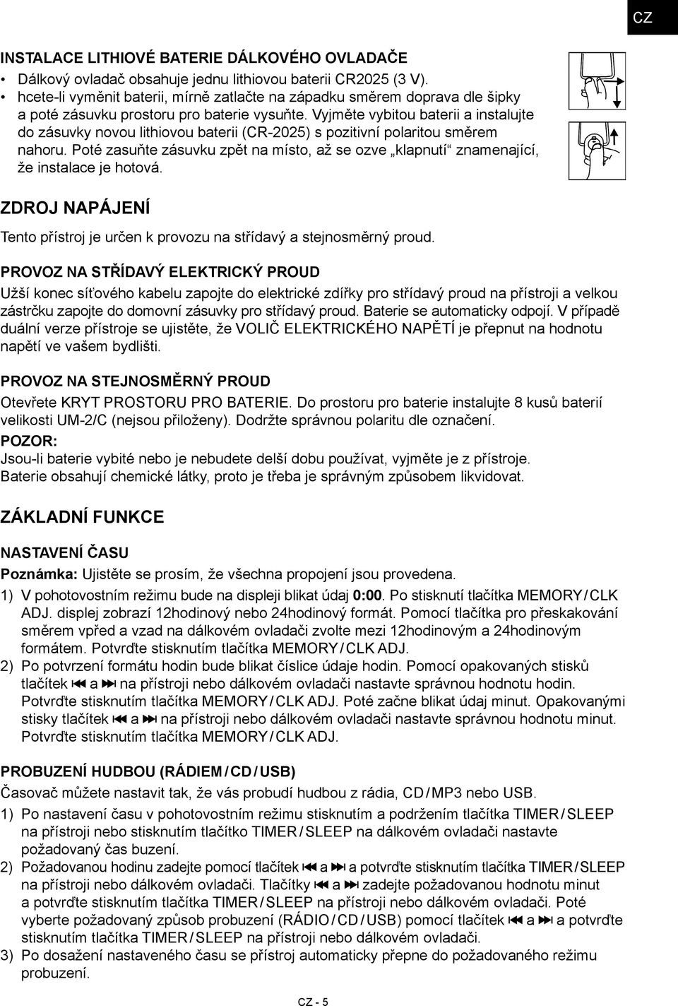 Vyjměte vybitou baterii a instalujte do zásuvky novou lithiovou baterii (CR-2025) s pozitivní polaritou směrem nahoru.