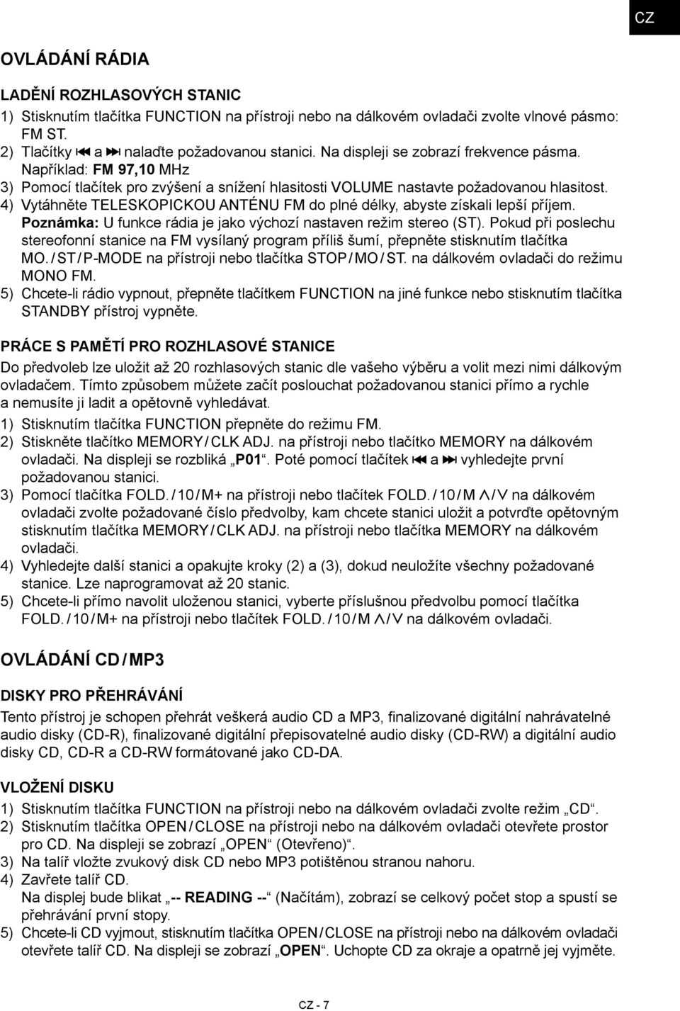 4) Vytáhněte TELESKOPICKOU ANTÉNU FM do plné délky, abyste získali lepší příjem. Poznámka: U funkce rádia je jako výchozí nastaven režim stereo (ST).