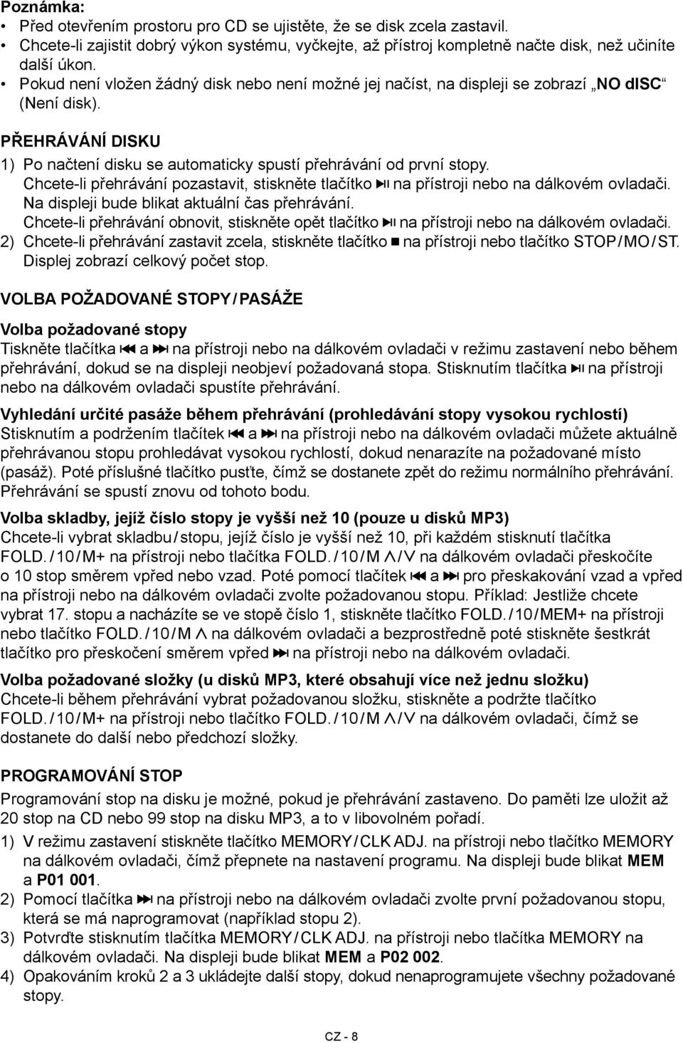 Chcete-li přehrávání pozastavit, stiskněte tlačítko na přístroji nebo na dálkovém ovladači. Na displeji bude blikat aktuální čas přehrávání.
